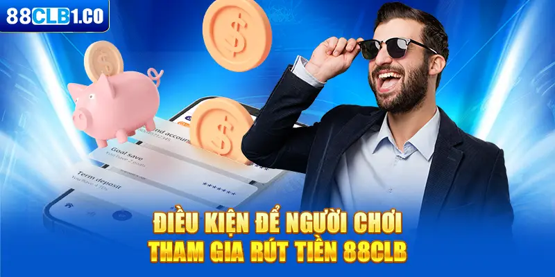 Điều kiện để người chơi tham gia rút tiền 88CLB
