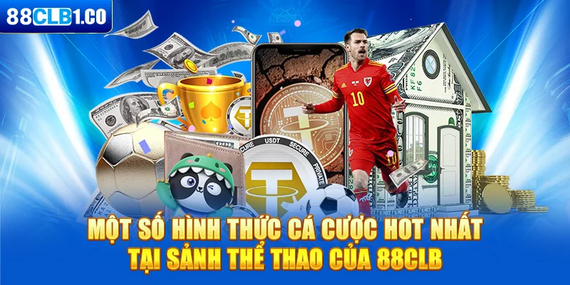 Một số hình thức cá cược hot nhất tại sảnh thể thao của 88CLB