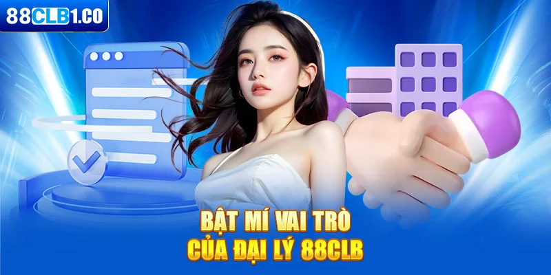 Vai trò khi trở thành đại lý của nhà cái uy tín 88CLB