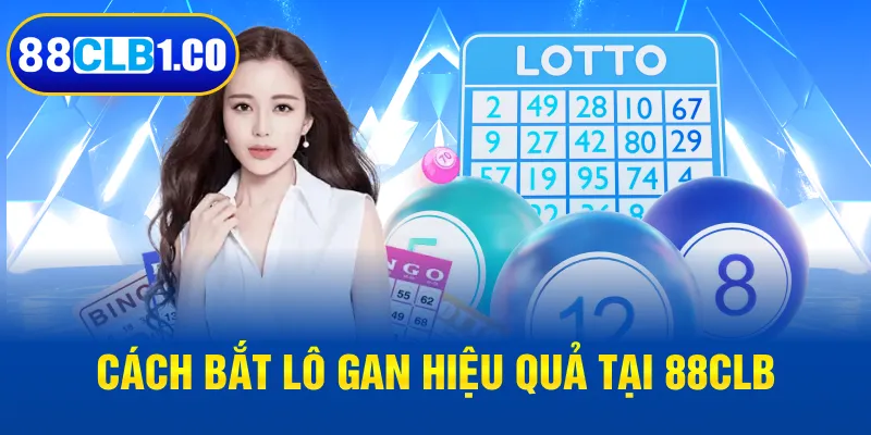 Cách bắt lô gan hiệu quả tại 88CLB