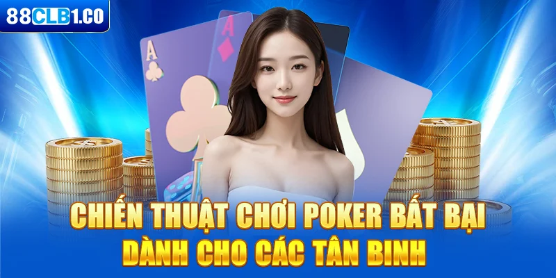 Chiến thuật chơi Poker bất bại dành cho các tân binh