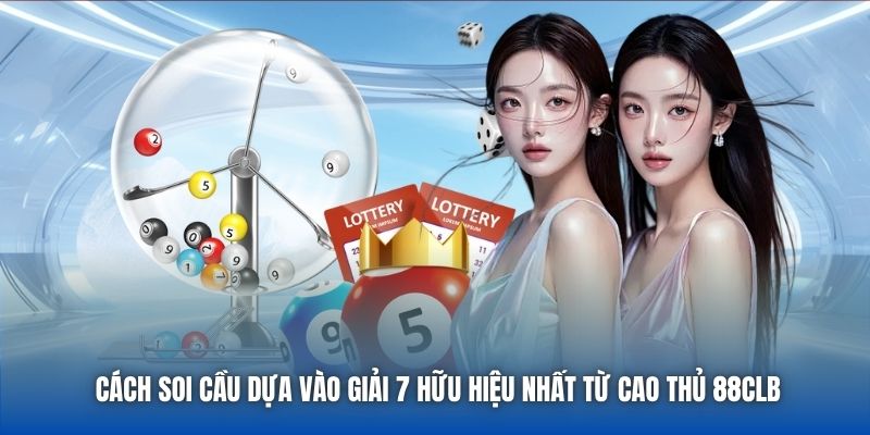 Cách Soi Cầu Dựa Vào Giải 7 Hữu Hiệu Nhất Từ Cao Thủ 88CLB