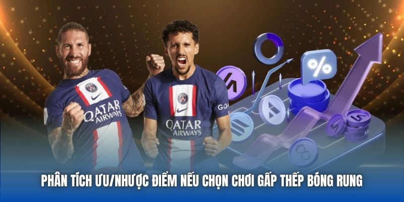 Phân tích ưu/nhược điểm nếu chọn chơi gấp thếp bóng rung