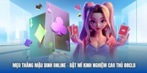 Mẹo Thắng Mậu Binh Online - Bật Mí Kinh Nghiệm Cao Thủ 88CLB