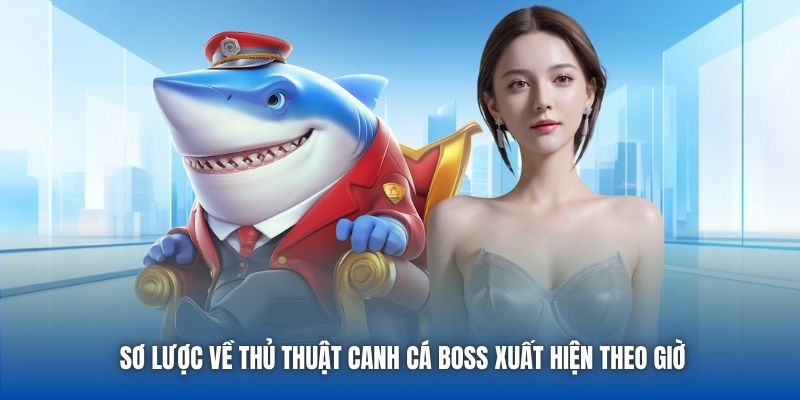 Sơ lược về thủ thuật canh cá boss xuất hiện theo giờ