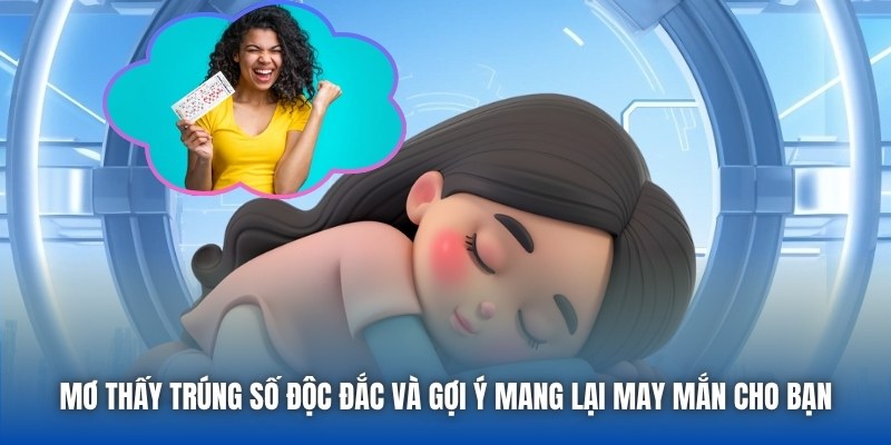 Mơ thấy trúng số độc đắc và gợi ý mang lại may mắn cho bạn