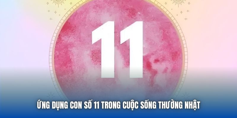 Ứng dụng con số 11 trong cuộc sống thường nhật