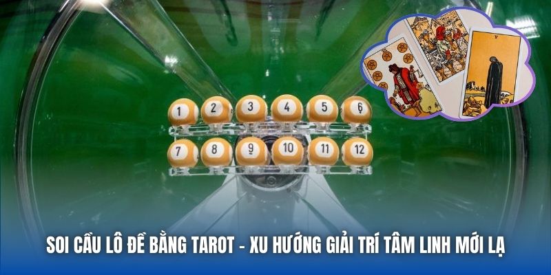 Soi Cầu Lô Đề Bằng Tarot - Xu Hướng Giải Trí Tâm Linh Mới Lạ